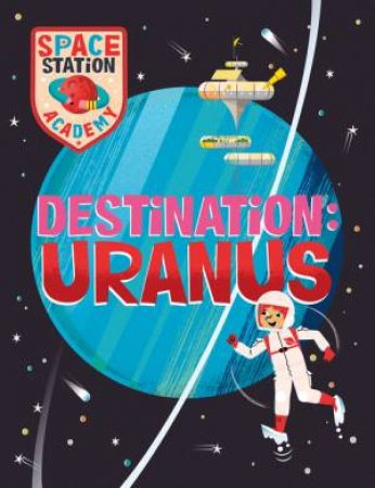 Space Station Academy: Destination: Uranus by Sally Spray