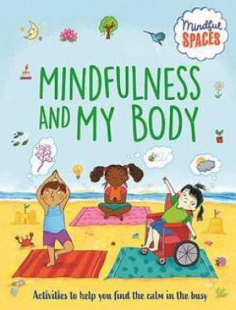 Mindful Spaces: Mindfulness And My Body by Katie Woolley & Rhianna Watts & Sarah Jennings