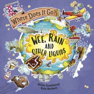 Where Does It Go?: Wee, Rain and Other Liquids by Helen Greathead & Kyle Beckett