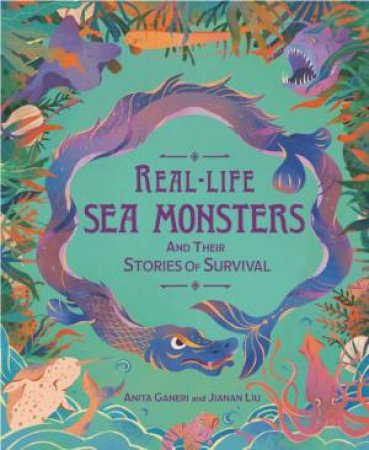 Real-life Sea Monsters and their Stories of Survival by Anita Ganeri & Jianan Liu