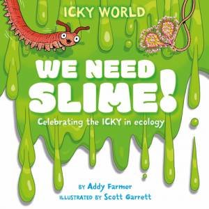 Icky World: We Need SLIME! by Addy Farmer & Scott Garrett