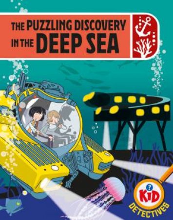 Kid Detectives: The Puzzling Discovery in the Deep Sea by Adam Bushnell & John Haslam