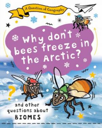 A Question of Geography: Why Don't Bees Freeze in the Arctic? by Clive Gifford