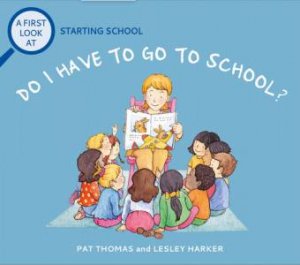 A First Look At: Starting School: Do I Have to Go to School? by Pat Thomas & Lesley Harker