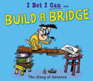 I Bet I Can: Build a Bridge by Tom Jackson & Pipi Sposito