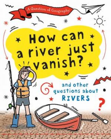 A Question of Geography: How Can a River Just Vanish? by Clive Gifford