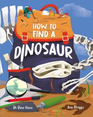 How To Find A Dinosaur by Dave Hone & Josy Bloggs