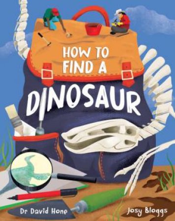 How To Find A Dinosaur by Dave Hone & Josy Bloggs