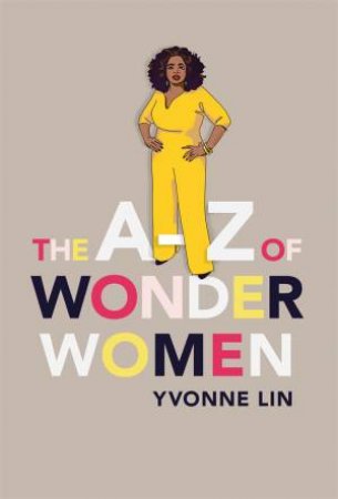 The A Z of Wonder Women by Yvonne Lin