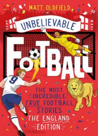 The Most Incredible True Football Stories - The England Edition by Matt Oldfield