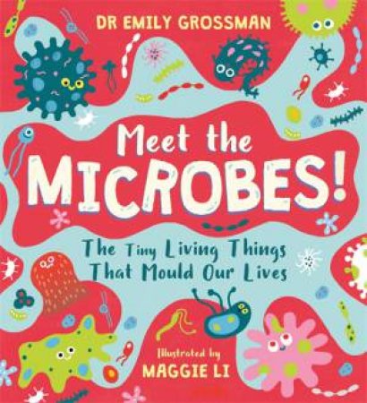 Meet The Microbes! by Emily Grossman & Maggie Li