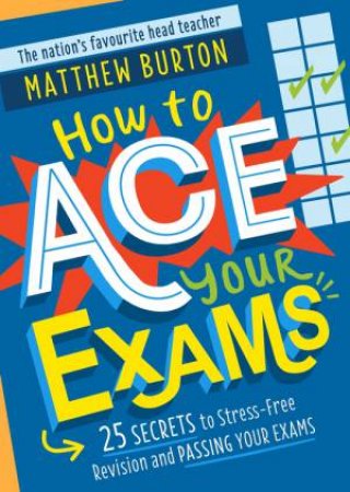 How to Ace Your Exams by Matthew Burton