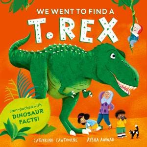 We Went to Find a T. Rex by Catherine Cawthorne & Aysha Awwad