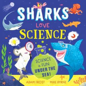 Sharks Love Science by Adam Frost & Mike Byrne