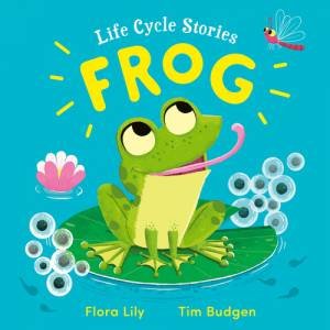 Life Cycle Stories: Frog by Flora Lily & Tim Budgen