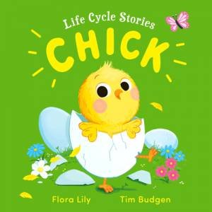 Life Cycle Stories: Chick by Flora Lily & Tim Budgen