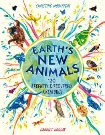 Earth's New Animals by Christine Modafferi & Harriet Hobday