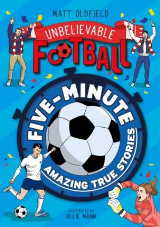 Five-Minute Amazing True Football Stories by Matt Oldfield