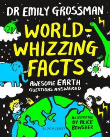 World-Whizzing Facts by Emily Grossman & Alice Bowsher