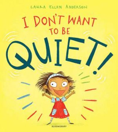 I Don't Want To Be Quiet! by Laura Ellen