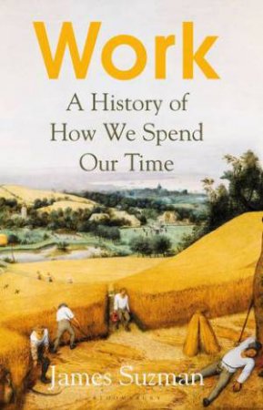 Work: A History Of How We Spend Our Time by James Suzman