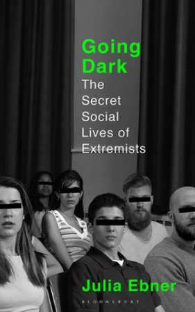 Going Dark: The Secret Social Lives Of Extremists by Julia Ebner