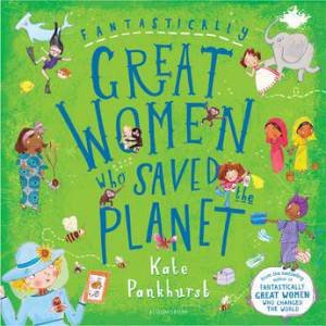 Fantastically Great Women Who Saved The Planet by Kate Pankhurst