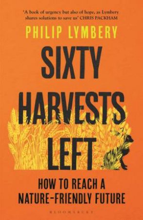 Sixty Harvests Left by Philip Lymbery