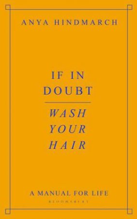 If In Doubt, Wash Your Hair: A Modern Guide To Life by Anya Hindmarch