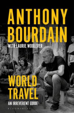 World Travel by Anthony Bourdain & Laurie Woolever & Wesley Allsbrook