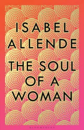 The Soul Of A Woman: Rebel Girls, Impatient Love, And Long Life by Isabel Allende