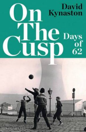 On The Cusp: Days Of '62 by David Kynaston