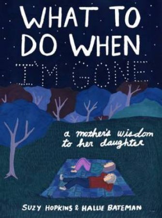 What To Do When I'm Gone by Hallie Bateman & Suzy Hopkins