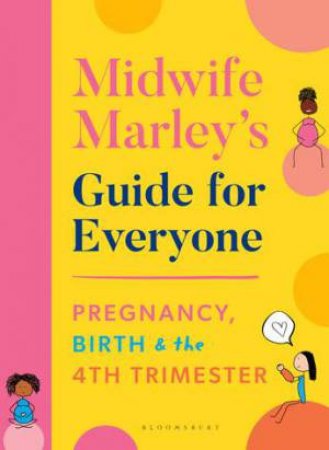 Midwife Marley's Guide For Everyone: Pregnancy, Birth And The 4th Trimester by Marley Hall