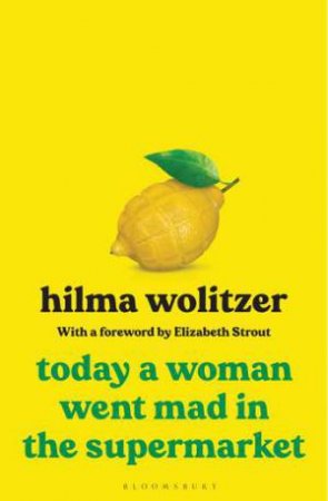 Today A Woman Went Mad In The Supermarket by Hilma Wolitzer