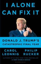 I Alone Can Fix It Donald J Trumps Catastrophic Final Year