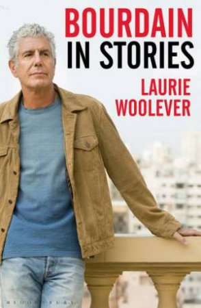 Bourdain In Stories by Laurie Woolever