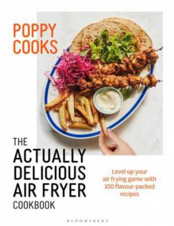 Poppy Cooks: The Actually Delicious Air Fryer Cookbook by Poppy O'Toole