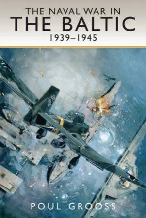 The Naval War In The Baltic 1939 -1945 by Poul Grooss