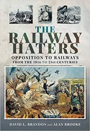 Railway Haters: Opposition To Railways, From The 19th To 21st Centuries by David L. Brandon & Alan Brooke