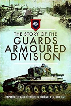 The Story Of The Guards Armoured Division by E. R. Hill