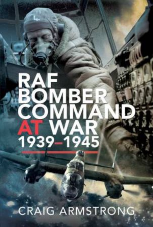 RAF Bomber Command At War 1939-45 by Craig Armstrong