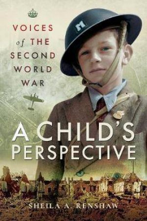 Voices Of The Second World War: A Child's Perspective by SHEILA A. RENSHAW