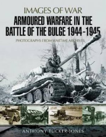 Armoured Warfare In The Battle Of The Bulge 1944-1945 by Anthony Tucker-Jones