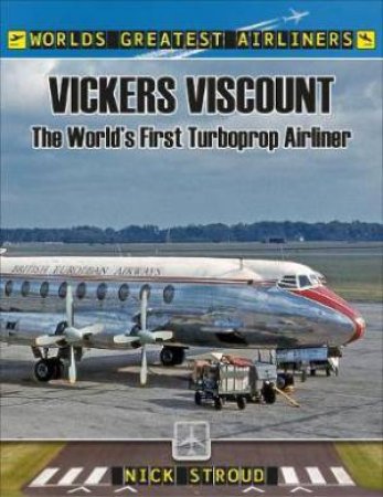 Vickers Viscount: The World's First Turboprop Airliner by Nick Stroud