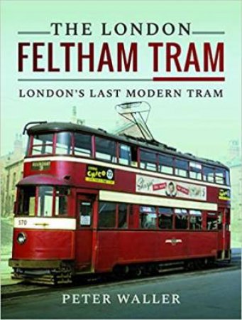 London Feltham Tram: London's Last Modern Tram by Peter Waller