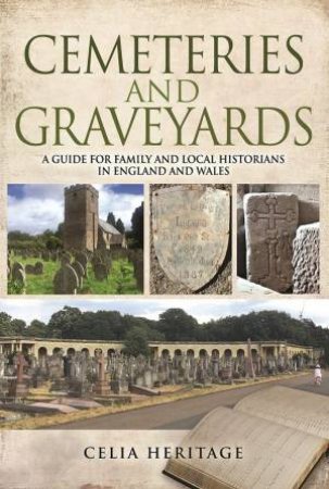 Cemeteries And Graveyards: A Guide For Local And Family Historians In England And Wales by Celia Heritage