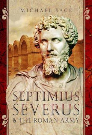 Septimius Severus And The Roman Army by Michael Sage