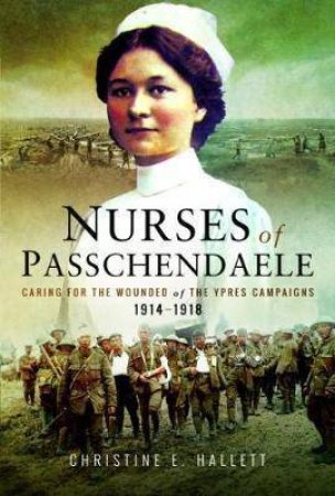 Nurses Of Passchendaele by Christine Hallett