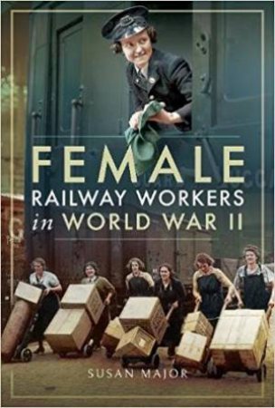 Female Railway Workers In World War II by Susan Major